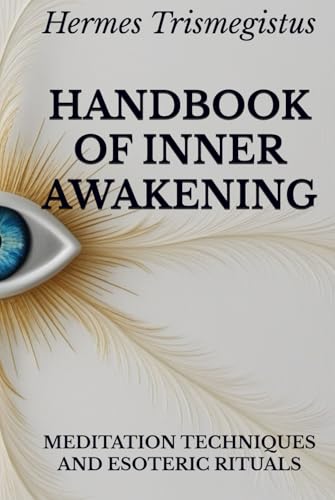 HANDBOOK OF INNER AWAKENING: MEDITATION TECHNIQUES AND ESOTERIC RITUALS HANDBOOK OF INNER AWAKENING: MEDITATION TECHNIQUES AND ESOTERIC RITUALS von Independently published