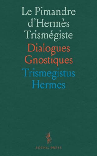 Le Pimandre d'Hermès Trismégiste: Dialogues Gnostiques Le Pimandre d'Hermès Trismégiste: Dialogues Gnostiques von Sothis Press