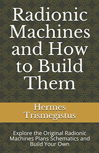 Radionic Machines and How to Build Them: Explore the Original Radionic Machines Plans Schematics and Build Your Own von Independently published