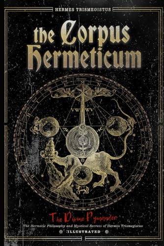 The Corpus Hermeticum: The Divine Pymander - The Hermetic Philosophy and Mystical Secrets of Hermes Trismegistus - Illustrated The Corpus Hermeticum: The Divine Pymander - The Hermetic Philosophy and Mystical Secrets of Hermes Trismegistus - Illustrated von Independently published