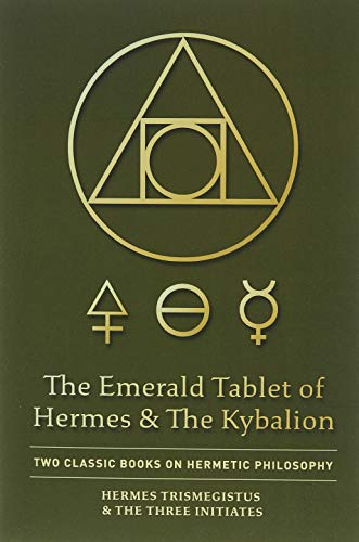 The Emerald Tablet of Hermes & The Kybalion: Two Classic Books on Hermetic Philosophy