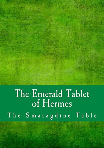 The Emerald Tablet of Hermes: The Smaragdine Table The Emerald Tablet of Hermes: The Smaragdine Table