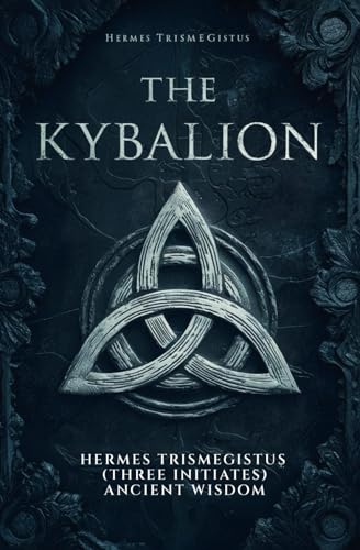 The Kybalion: Eternal Secrets of Hermetic Wisdom & Universal Truths - A Comprehensive Guide to Ancient Alchemy and the Transformational Laws of the Cosmos von Independently published