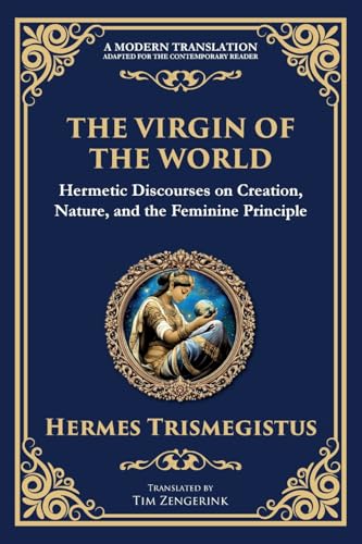 The Virgin of the World: Ancient Mysteries of Creation, Divinity, and the Soul The Virgin of the World: Ancient Mysteries of Creation, Divinity, and the Soul von The Library of Alexandria