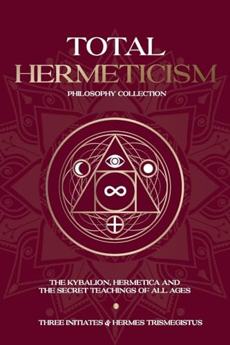 Total Hermeticism Philosophy Collection: The Kybalion, Hermetica and The Secret Teachings of All Ages Total Hermeticism Philosophy Collection: The Kybalion, Hermetica and The Secret Teachings of All Ages von Simbora