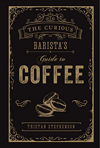 The Curious Barista’s Guide to Coffee von Ryland Peters
