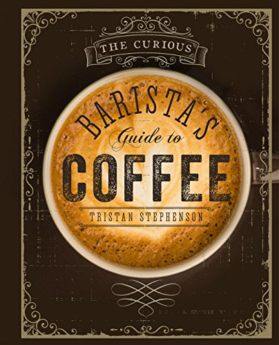 The Curious Barista’s Guide to Coffee