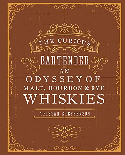 The Curious Bartender: An Odyssey of Malt, Bourbon & Rye Whiskies