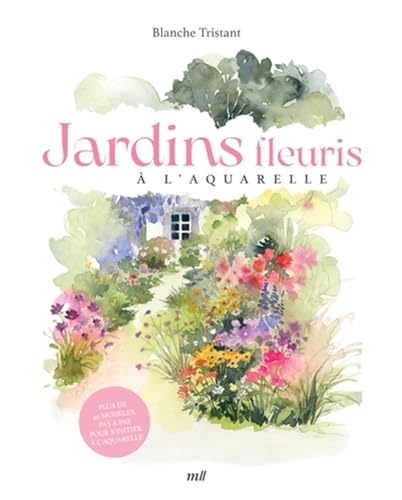 Jardins fleuris à l'aquarelle: Plus de 40 modèles pas à pas pour s'initier à l'aquarelle von MERCILESLIVRES