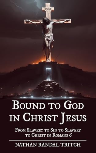 Bound to God in Christ Jesus: From Slavery to Sin to Slavery to Christ in Romans 6 von Westbow Press