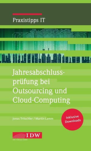 Jahresabschlussprüfung bei Outsourcing und Cloud-Computing: Inkl. Downloads (IDW Praxistipps IT: Digitalisierungshilfe für Wirtschaftsprüfer) von IDW