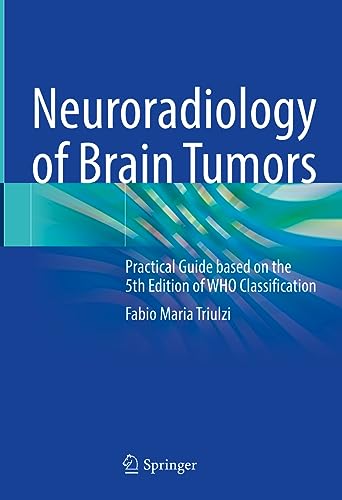 Neuroradiology of Brain Tumors: Practical Guide based on the 5th Edition of WHO Classification von Springer
