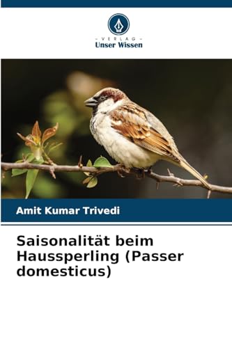 Saisonalität beim Haussperling (Passer domesticus): DE von Verlag Unser Wissen