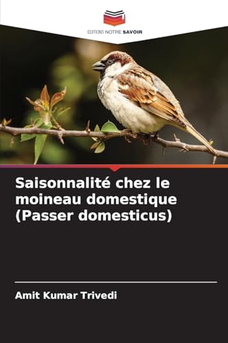 Saisonnalité chez le moineau domestique (Passer domesticus): DE von Editions Notre Savoir