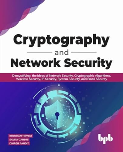 Cryptography and Network Security: Demystifying the ideas of Network Security, Cryptographic Algorithms, Wireless Security, IP Security, System Security, and Email Security (English Edition) von BPB Publications