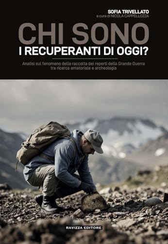 Chi sono i recuperanti di oggi? Analisi sul fenomeno della raccolta dei reperti della Grande Guerra tra ricerca amatoriale e archeologia von Ravizza