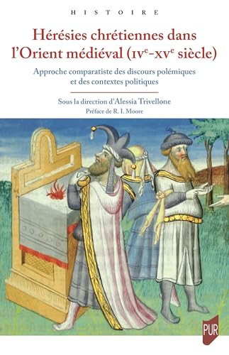Hérésies chrétiennes dans l'Orient médiéval (IVe - XVe siècle): Approche comparatiste des discours polémiques et des contextes politiques