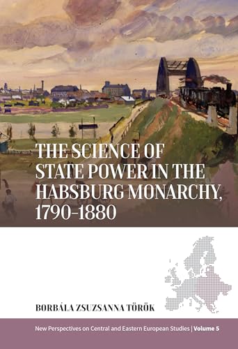 The Science of State Power in the Habsburg Monarchy, 1790-1880 (New Perspectives on Central and Eastern European Studies, 5) von Berghahn Books