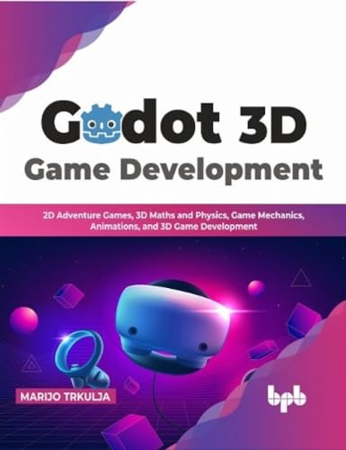 Godot 3D Game Development: 2D Adventure Games, 3D Maths and Physics, Game Mechanics, Animations, and 3D Game Development (English Edition) von BPB Publications