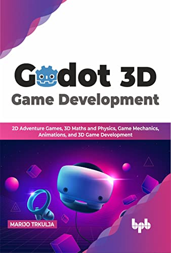 Godot 3D Game Development: 2D Adventure Games, 3D Maths and Physics, Game Mechanics, Animations, and 3D Game Development (English Edition)
