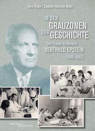In den Grauzonen der Geschichte: Der Prager Kinderarzt Berthold Epstein (1890-1962)
