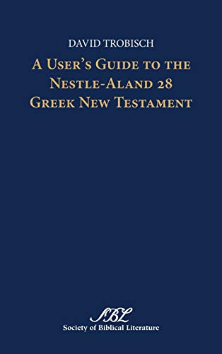 A User's Guide to the Nestle-Aland 28 Greek New Testament (Society of Biblical Literature: Ktext-critical Studies)