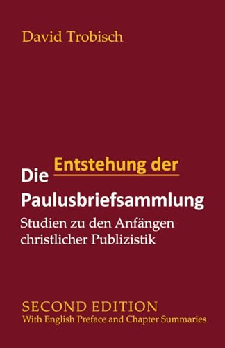 Die Entstehung der Paulusbriefsammlung: Studien zu den Anfängen der christlichen Publizistik | With English Preface and Chapter Summaries von Quiet Waters Publications