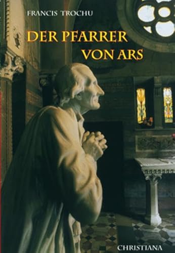 Der heilige Pfarrer von Ars: Heiliger Johannes-Maria-Baptist Vianney, 1786-1859