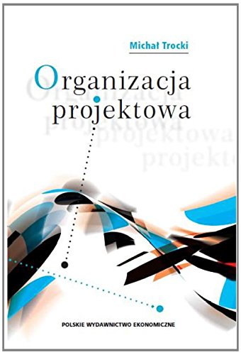 Organizacja projektowa: Podstawy - modele - rozwiązania