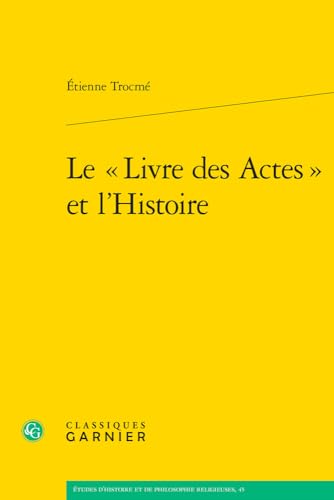 Le Livre Des Actes Et L'histoire (Etudes D'histoire Et De Philosophie Religieuses, 45) von Classiques Garnier