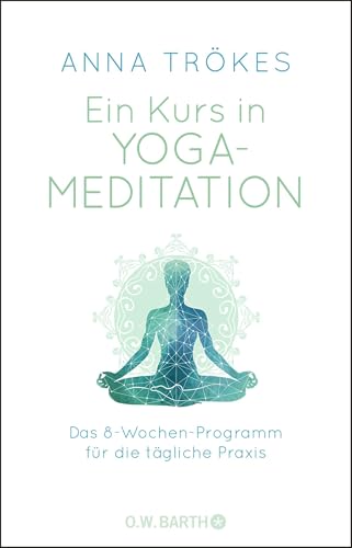 Ein Kurs in Yoga-Meditation: Das 8-Wochen-Programm für die tägliche Praxis