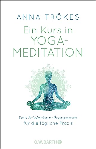 Ein Kurs in Yoga-Meditation: Das 8-Wochen-Programm für die tägliche Praxis