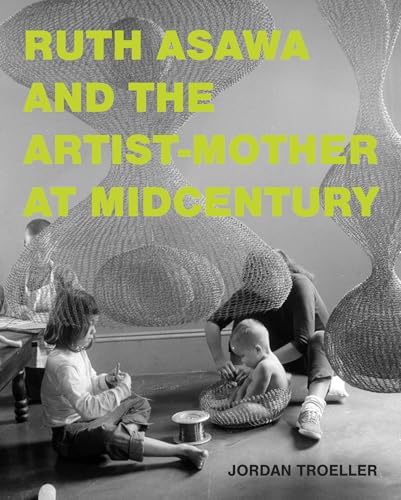 Ruth Asawa and the Artist-Mother at Midcentury von The MIT Press