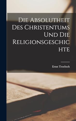 Die Absolutheit Des Christentums Und Die Religionsgeschichte