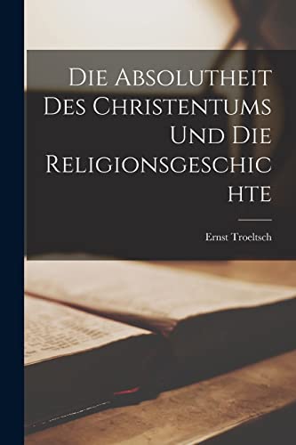 Die Absolutheit Des Christentums Und Die Religionsgeschichte von Legare Street Press