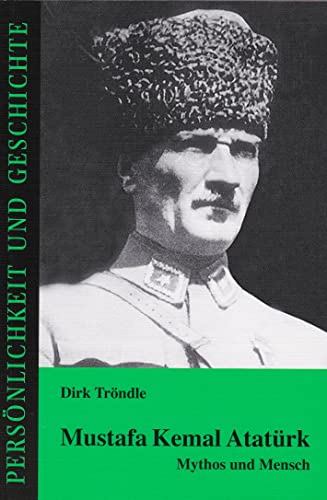 Mustafa Kemal Atatürk: Mythos und Mensch (Persönlichkeit und Geschichte: Biographische Reihe)