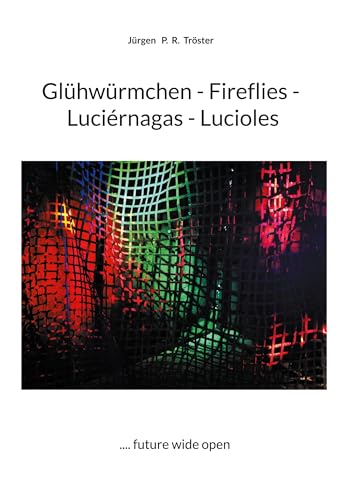 Glühwürmchen - Fireflies - Luciérnagas - Lucioles: .... future wide open von BoD – Books on Demand