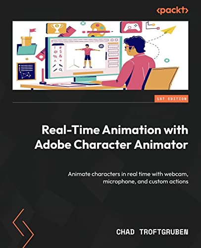 Real-Time Animation with Adobe Character Animator: Animate characters in real time with webcam, microphone, and custom actions von Packt Publishing