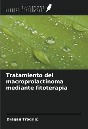 Tratamiento del macroprolactinoma mediante fitoterapia von Ediciones Nuestro Conocimiento