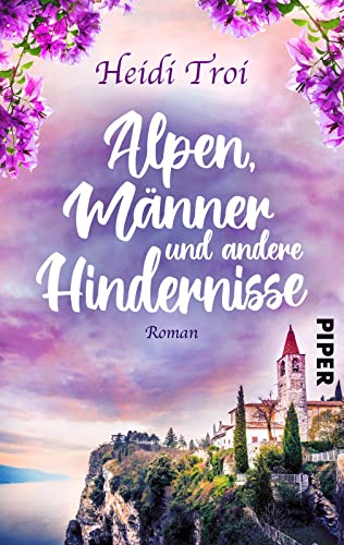 Alpen, Männer und andere Hindernisse: Roman | Eine Alpenüberquerung mit dem Fahrrad, Liebe und anderen Verstrickungen von Piper Schicksalsvoll