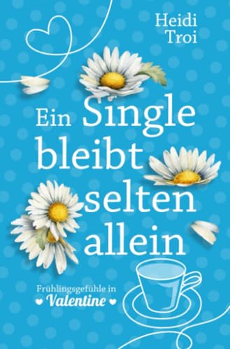 Ein Single bleibt selten allein: Frühlingsgefühle in Valentine: Frühlingsgefühle in Valentine: Die romantische Serie geht weiter! (Sweet Valentine - Season 2) von epubli