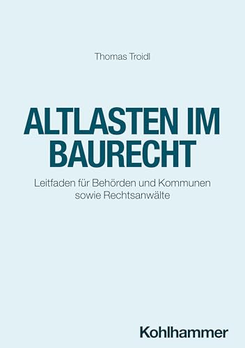 Altlasten im Baurecht: Leitfaden für Behörden und Kommunen sowie Rechtsanwälte von Kohlhammer