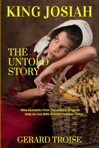 King Josiah The Untold Story: Wise Examples From The Ancient Kings To Help Us Live With Greater Purpose Today von ISBN Services