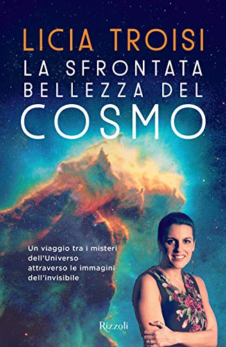 La sfrontata bellezza del cosmo. Un viaggio tra i misteri dell'universo attraverso le immagini dell'invisibile (Varia)