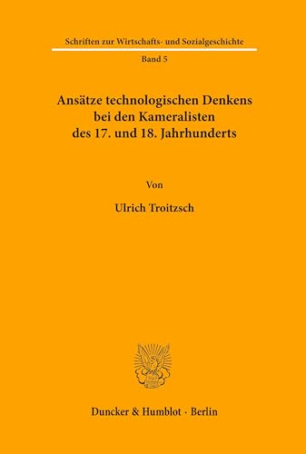 Ansätze technologischen Denkens bei den Kameralisten des 17. und 18. Jahrhunderts. (Schriften zur Wirtschafts- und Sozialgeschichte)