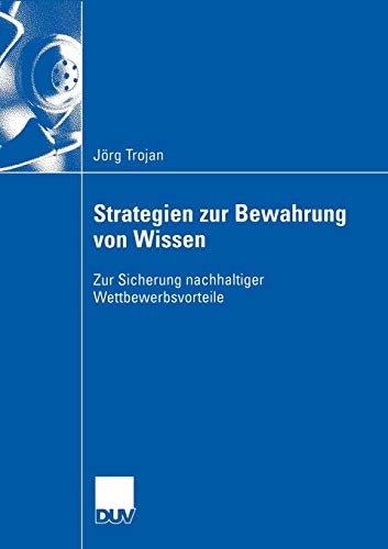 Strategien zur Bewahrung von Wissen: Zur Sicherung nachhaltiger Wettbewerbsvorteile von Deutscher Universitätsverlag
