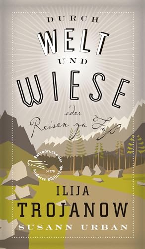 Durch Welt und Wiese: oder Reisen zu Fuß (Die Andere Bibliothek, Band 370)
