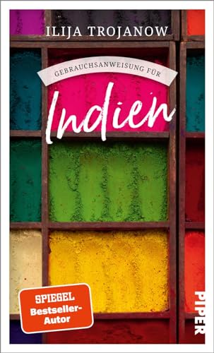 Gebrauchsanweisung für Indien: Aktualisierte Neuausgabe 2024. Ilija Trojanow über seine langjährige Heimat: Eine Einführung in die vielfältigste Kultur der Erde von einem versierten Kenner von PIPER