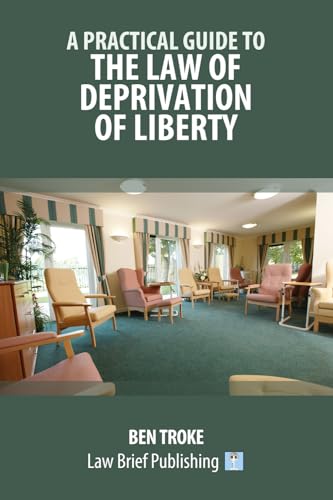 A Practical Guide to the Law of Deprivation of Liberty von Law Brief Publishing