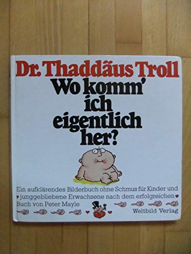 Wo komm' ich eigentlich her?. Ein aufklärendes Bilderbuch ohne Schmus für Kinder und junggebliebene Erwachsene nach dem erfolgreichen Buch von Peter Mayle